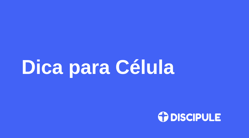 6 dicas que todo líder de célula deve praticar