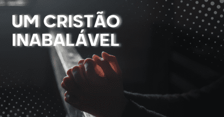 Um Cristão Inabalável