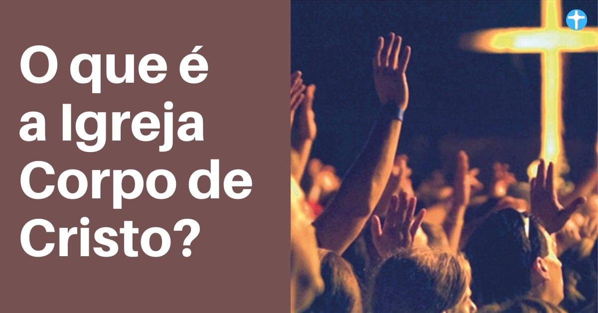 O que é a Igreja Corpo de Cristo?