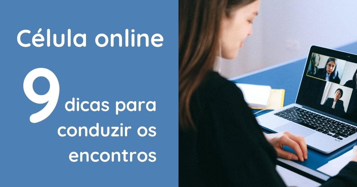 Célula online: nove dicas importantes para conduzir os encontros.