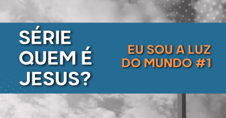 Série Quem é Jesus: Eu sou a luz do mundo #1