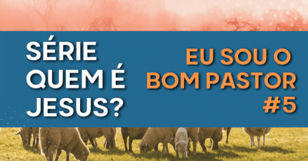 Série Quem é Jesus | Eu sou o Bom Pastor #5