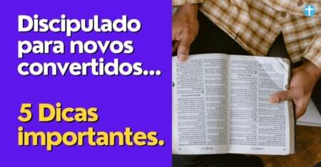 5 Dicas importantes para o Discipulado de novos convertidos