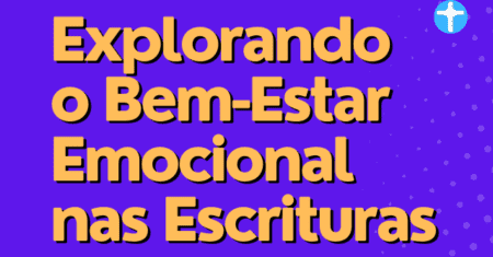 Explorando o Bem-Estar Emocional nas Escrituras
