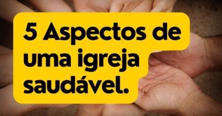 5 Aspectos de uma Igreja Saudável